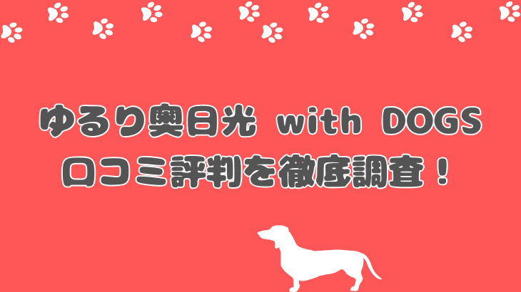 ゆるり奥日光 with DOGSの口コミや評判は？5つのメリットと注意点を紹介！